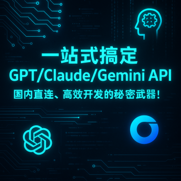 一站式搞定AI大模型GPT/Claude/Gemini API，简易API中转站、国内直连、高效开发的秘密武器！